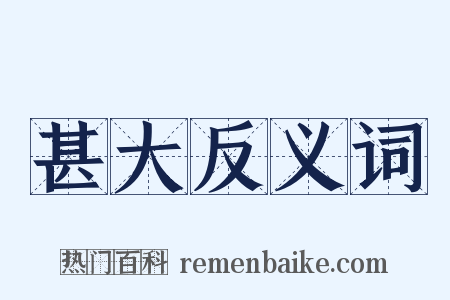 甚大反义词是什么意思的图片